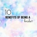 10 Benefits of Being a Bride