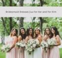 For Her and For Him Bridesmaid Dresses