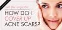 Ask the Experts: How do I Cover Up Acne Scars? .Makeup.com