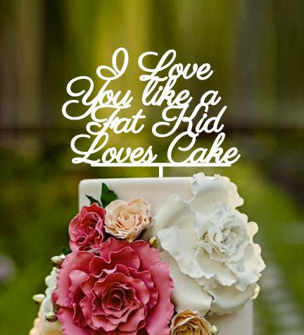 Wedding - Cursive, Stacked, Wedding Cake Topper,Lyrics,I love you like, I love you like a fat kid loves cake,wedding cake topper,custom cake topper