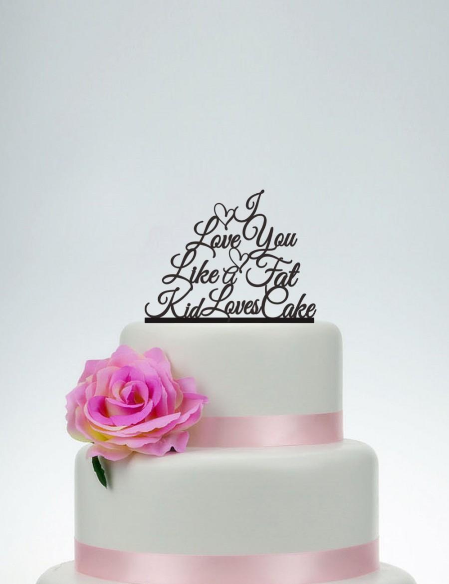 Свадьба - Wedding Cake Topper,Custom Cake Topper,I Love You Like A Fat Kid Loves Cake,Unique Cake Topper,Wedding Decoration,Personalized Topper P095