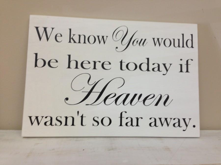 Wedding - Remembrance sign, Wedding Sign, We know you would be here today if Heaven wasn't so far away.