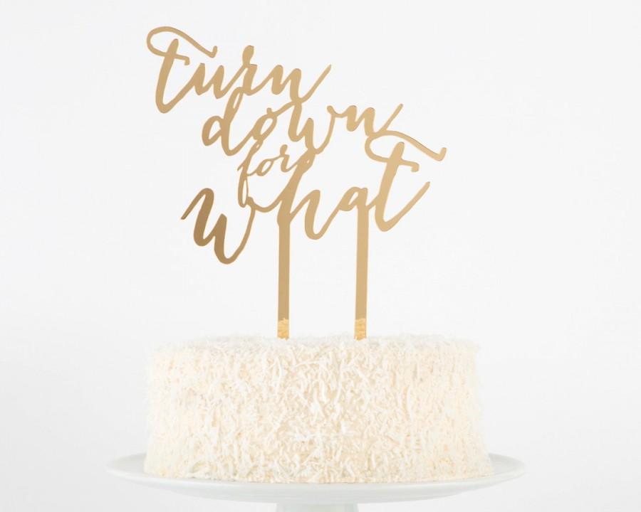 Wedding - Acrylic "Turn Down For What" Calligraphy Cake Topper: available in mirrored gold, mirrored silver, and bubble gum pink