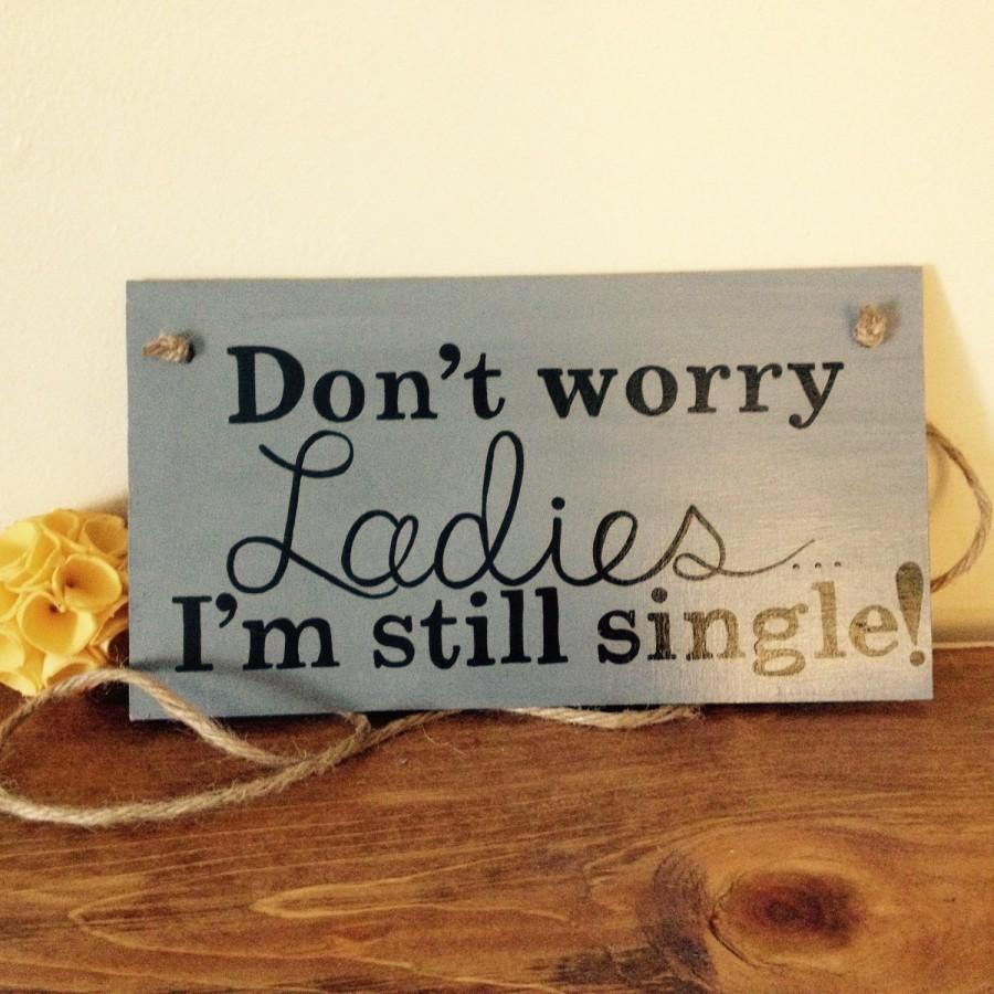 Mariage - Don't worry ladies, I'm still single; ring bearer sign