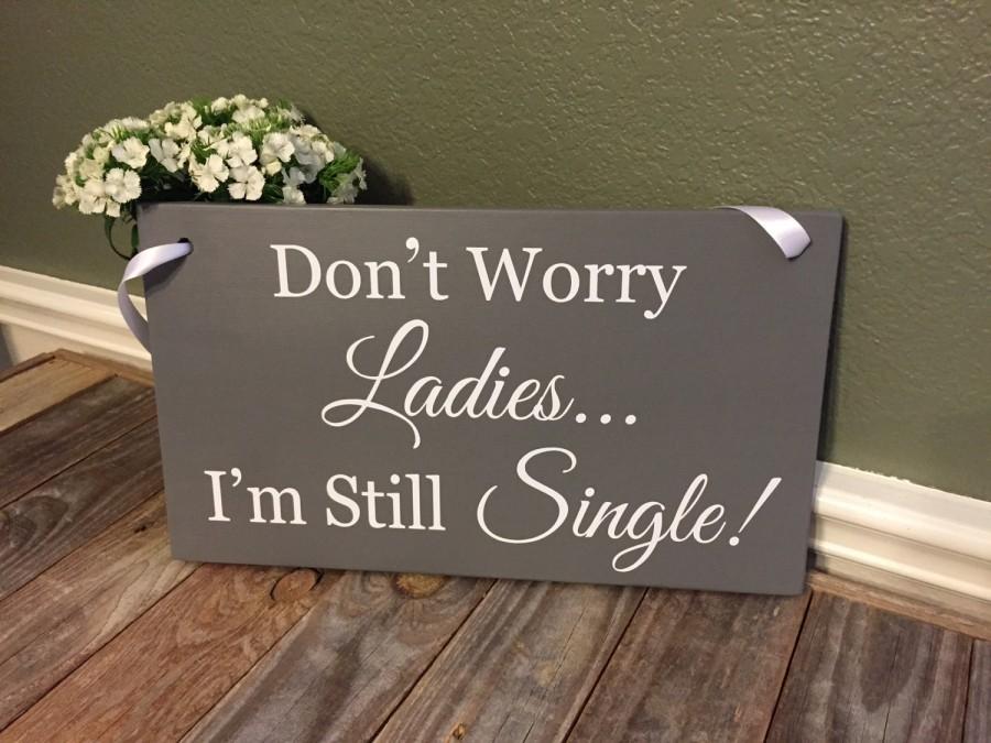 Don t Worry Ladies I m Still Single Sign Here Comes The Bride Sign 