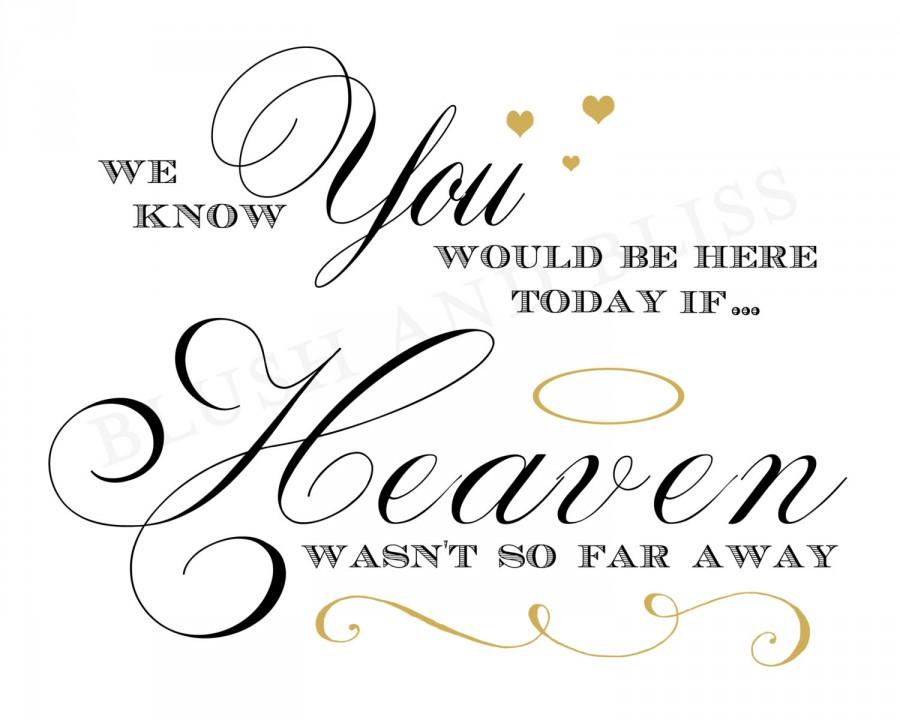 Hochzeit - Printable Wedding In MEMORY of Loved One, We know you would be here today, if HEAVEN wasn't so far away Sign Digital File