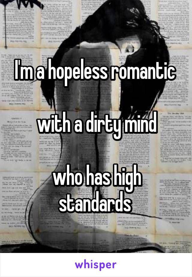 Wedding - I'm A Hopeless Romantic  With A Dirty Mind Who Has High Standards