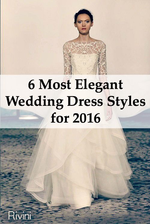 Hochzeit - 6 Most Elegant Wedding Dress Styles For 2016