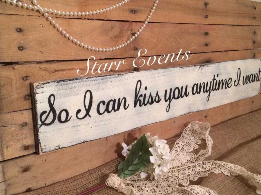 Wedding - So I Can Kiss You Anytime I Want. Wedding signs. Primitive signs. Signs for the bedroom or great in any room. Distressed wooden sign.