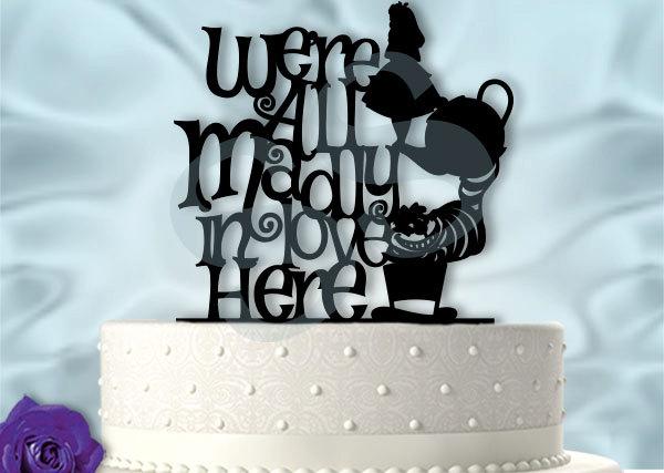 Hochzeit - Alice in Wonderland inspired We're All Madly In Love Here Wedding Cake Topper