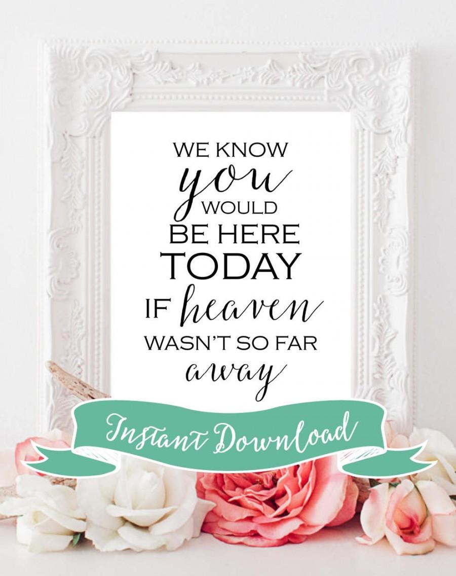Wedding - SALE PRINTABLE 8 x 10 We Know You Would Be Here Today If Heaven Wasn't So Far Away Wedding Sign Instant Download. Printable Remembrance Sign
