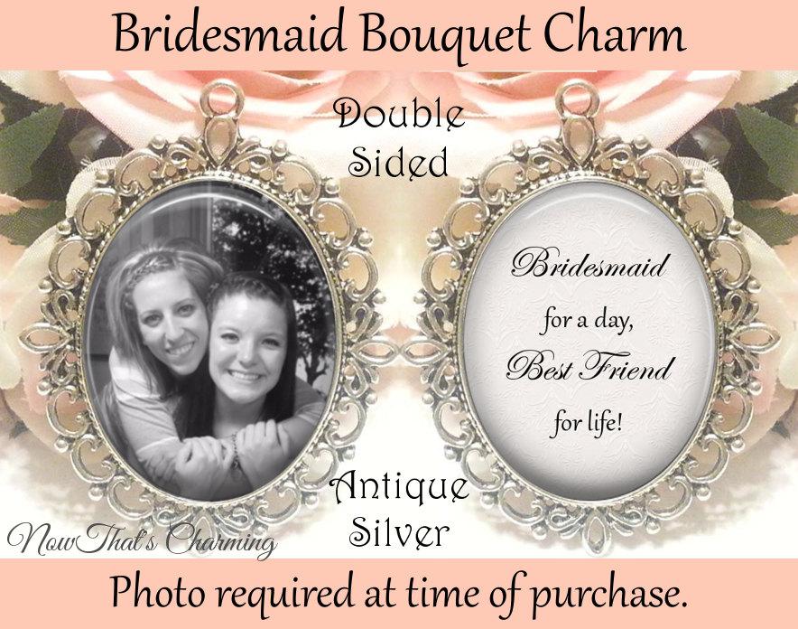 Wedding - SALE! Double-Sided Bridesmaid Bouquet Charm - Personalized with Photo - Bridesmaid today, best friend for life - $19.99 USD