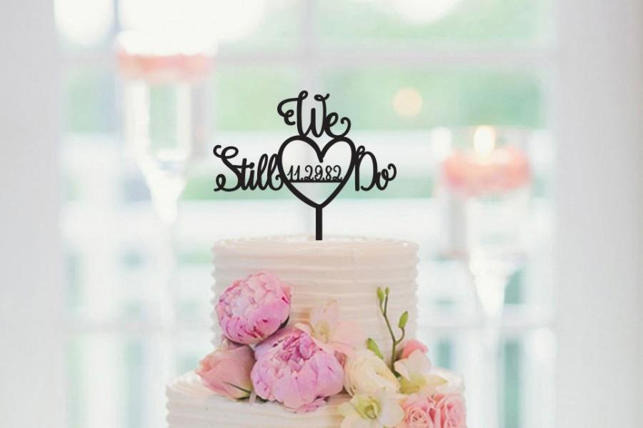 Wedding - wedding Cake Topper WE STILL DO, Vow Renewal Cake Topper, Anniversary Cake Topper 074