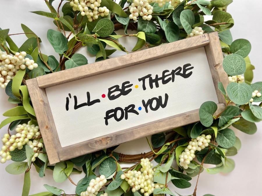 Mariage - I'll be there for you, friends tv show, friends wood sign, friends farmhouse sign
