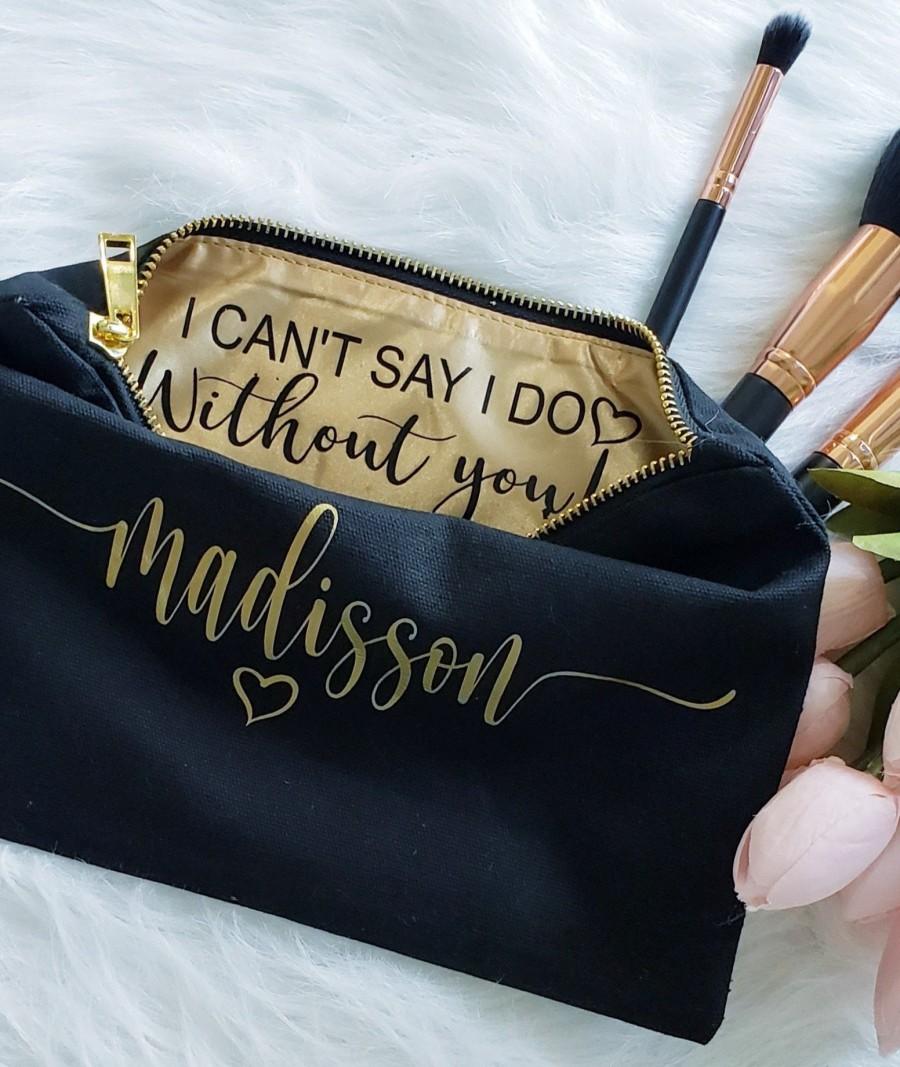 Wedding - Personalized Bridesmaid Proposal Gift,  Personalized Make up Bag, I can't say I do without you, Will you be my Bridesmaid, Cosmetic Bag