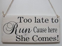 wedding photo - Rustic Wedding Sign Too Late To Run Cause Here She Comes Ring Bearer Flowergirl Ceremony Country