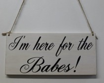 wedding photo - Wedding Sign I'm Here for the Babes Ring Bearer Rustic Country style Here comes the bride Barn style weddings