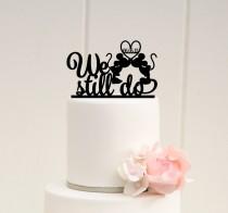 wedding photo - Mickey & Minnie Anniversary Cake Topper - We Still Do Cake Topper with Wedding Date