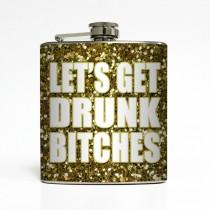 wedding photo - Let's Get Drunk Bitches Whiskey Flask Gold Glitter Sparkles Bachelorette 21 Bridesmaid Gifts Stainless Steel 6 oz Liquor Hip Flask LC-1289