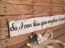 wedding photo - So I Can Kiss You Anytime I Want. Wedding signs. Primitive signs. Signs for the bedroom or great in any room. Distressed wooden sign.