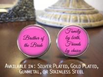 wedding photo - Brother of the Bride Cufflinks - Personalized Cufflinks - Brother of the Bride - Family by Birth, Friends by Choice