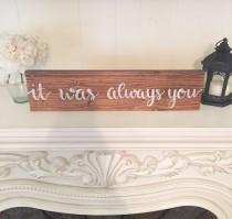 wedding photo - Wedding sign, wedding decor, home decor sign, marriage sign, love sign, wood sign, it was always you sign, wood sign, wooden sign, rustic