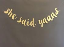 wedding photo - She Said Yes Banner , She Said Yaaas Baner, Bachelorette party banner, Glitter Banners, Bachlorette Decorations, Bridal Shower Decorations,
