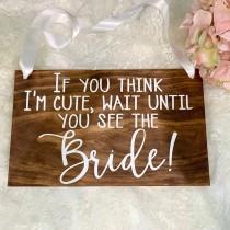 wedding photo - If you think I’m cute wait until you see the Bride Wood Ring Bearer Sign, Here Comes the Bride, Rustic Wedding Decor, Flower Girl Sign
