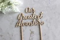 wedding photo - Our Greatest Adventure Cake Topper // Wedding Cake Topper // Bridal Shower Cake Topper // Engagement cake topper // baby shower